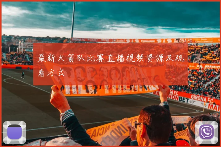 最新火箭队比赛直播视频资源及观看方式