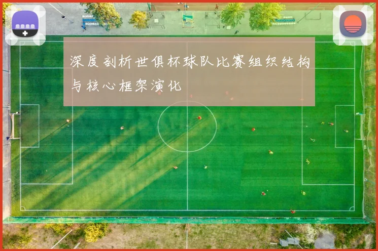 深度剖析世俱杯球队比赛组织结构与核心框架演化