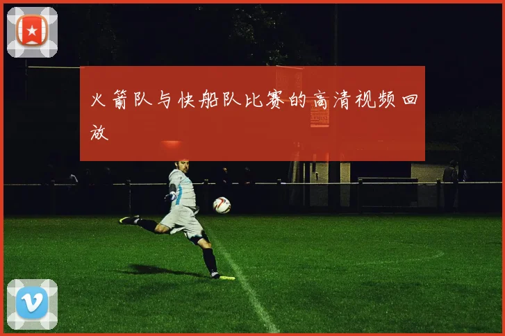 火箭队与快船队比赛的高清视频回放