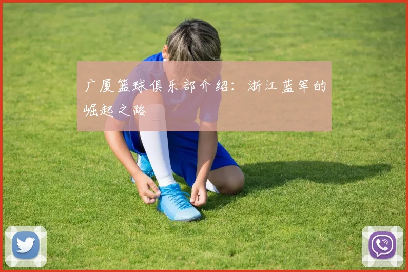 广厦篮球俱乐部介绍：浙江蓝军的崛起之路
